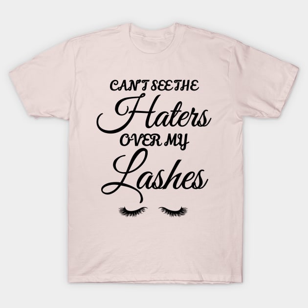 Can't See The Haters Over My Lashes T-Shirt by WorkMemes